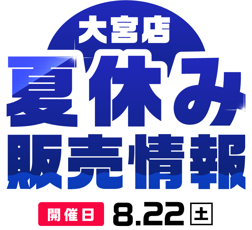 大宮店 夏休み販売情報 8/22(土)