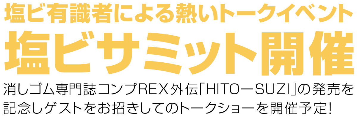 塩ビ有識者による熱いトークイベント 塩ビサミット開催 消しゴム専門誌コンプREX外伝「HITOーSUZI」の発売を記念しゲストをお招きしてのトークショーを開催予定！